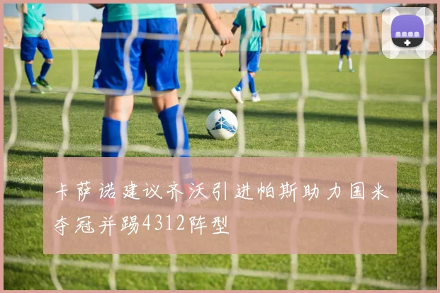 卡萨诺建议齐沃引进帕斯助力国米夺冠并踢4312阵型